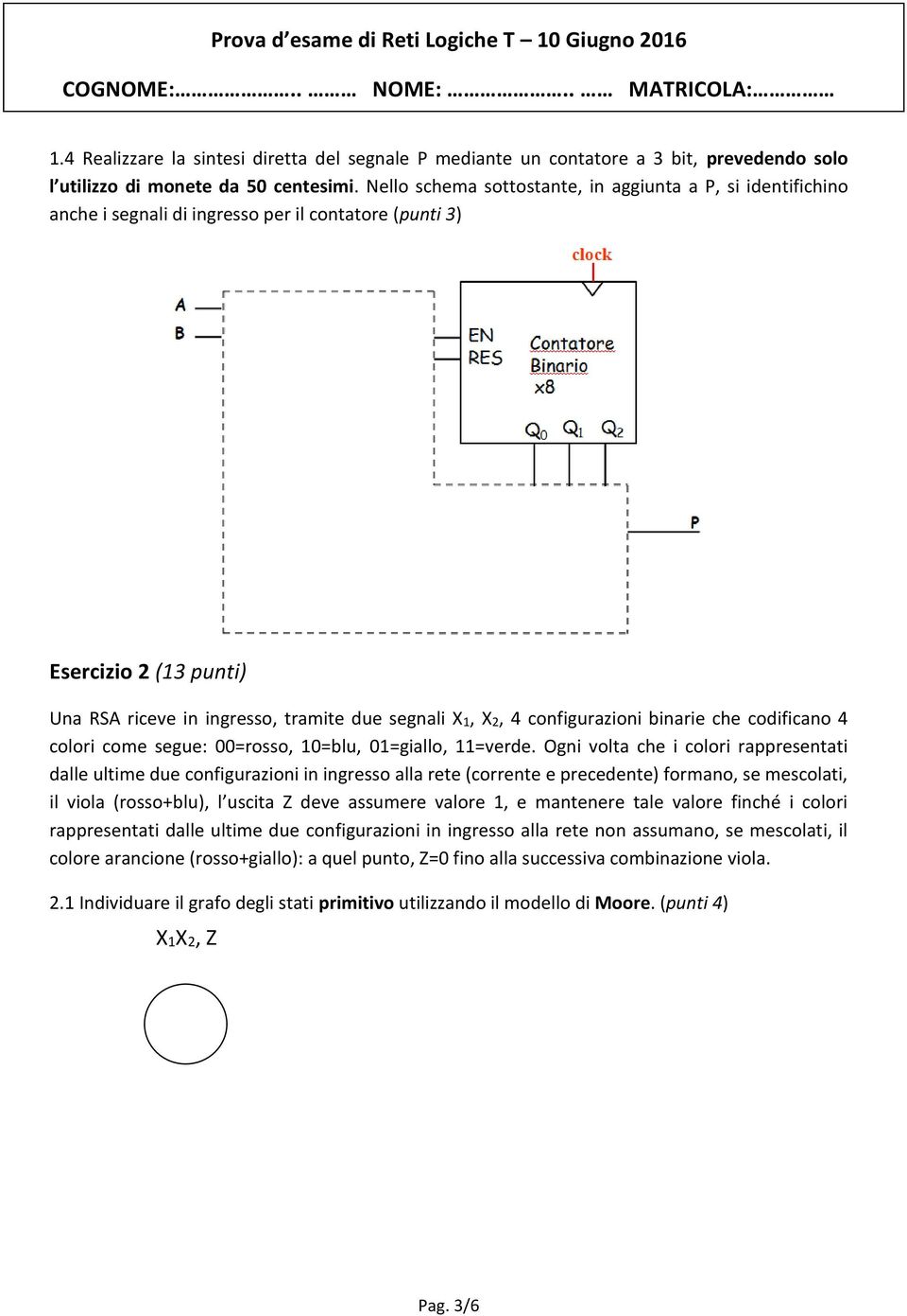 Nello schema sottostante, in aggiunta a P, si identifichino anche i segnali di ingresso per il contatore (punti 3) Esercizio 2 (13 punti) Una RSA riceve in ingresso, tramite due segnali X1, X2, 4