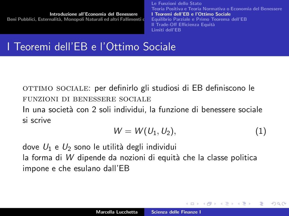 Ottimo Sociale ottimo sociale: per definirlo gli studiosi di EB definiscono le funzioni di benessere sociale In una società con 2 soli individui, la funzione di benessere