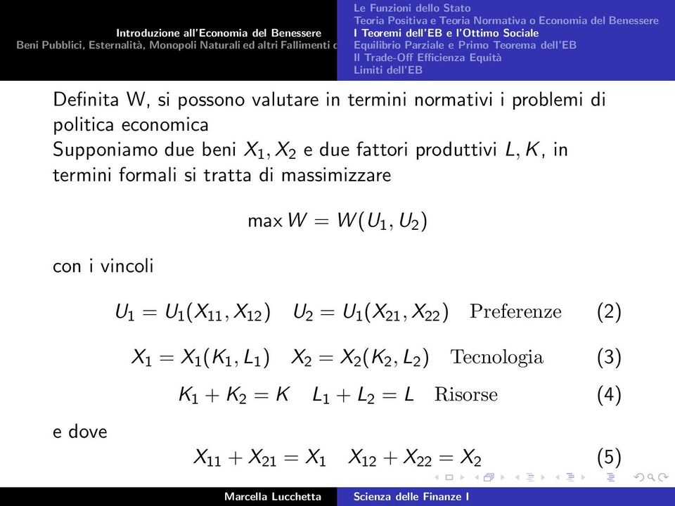 normativi i problemi di politica economica Supponiamo due beni X 1,X 2 e due fattori produttivi L,K, in termini formali si tratta di massimizzare con i vincoli maxw = W (U 1,U 2 ) U 1 = U