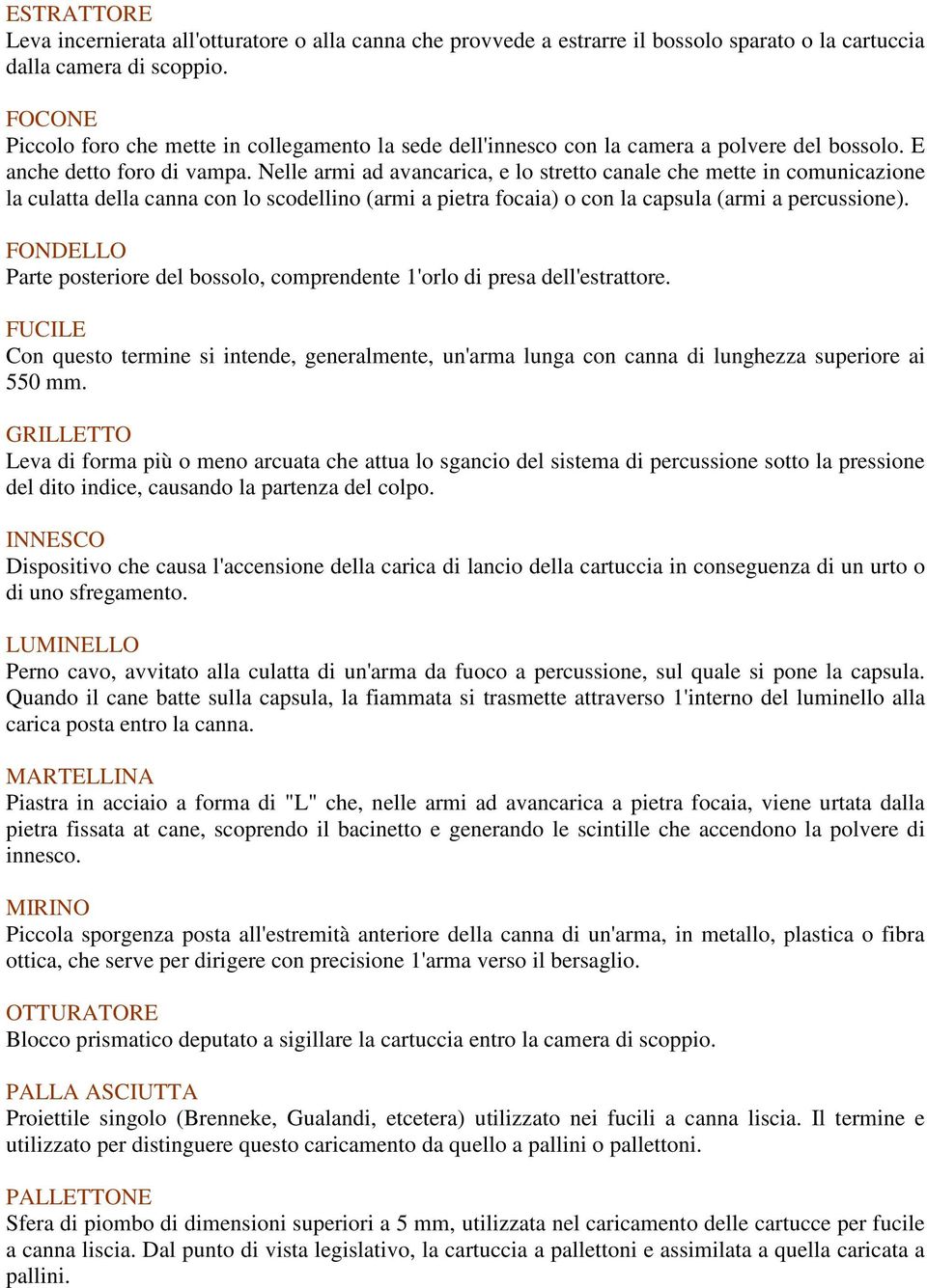 Nelle armi ad avancarica, e lo stretto canale che mette in comunicazione la culatta della canna con lo scodellino (armi a pietra focaia) o con la capsula (armi a percussione).