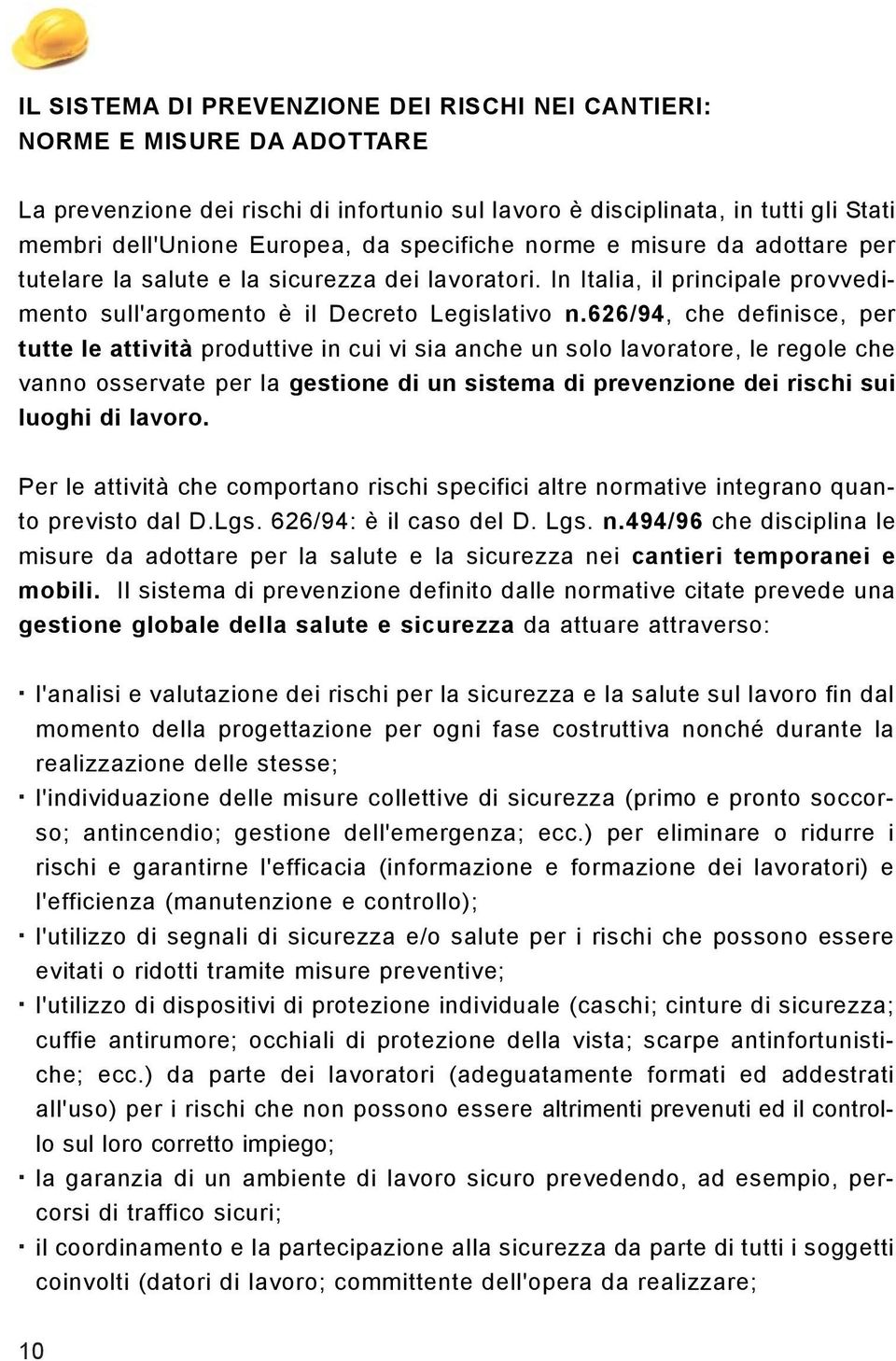 626/94, che definisce, per tutte le attività produttive in cui vi sia anche un solo lavoratore, le regole che vanno osservate per la gestione di un sistema di prevenzione dei rischi sui luoghi di