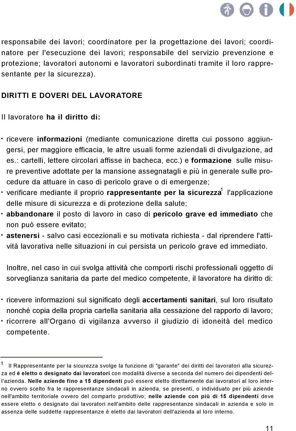 DIRITTI E DOVERI DEL LAVORATORE Il lavoratore ha il diritto di: ricevere informazioni (mediante comunicazione diretta cui possono aggiungersi, per maggiore efficacia, le altre usuali forme aziendali