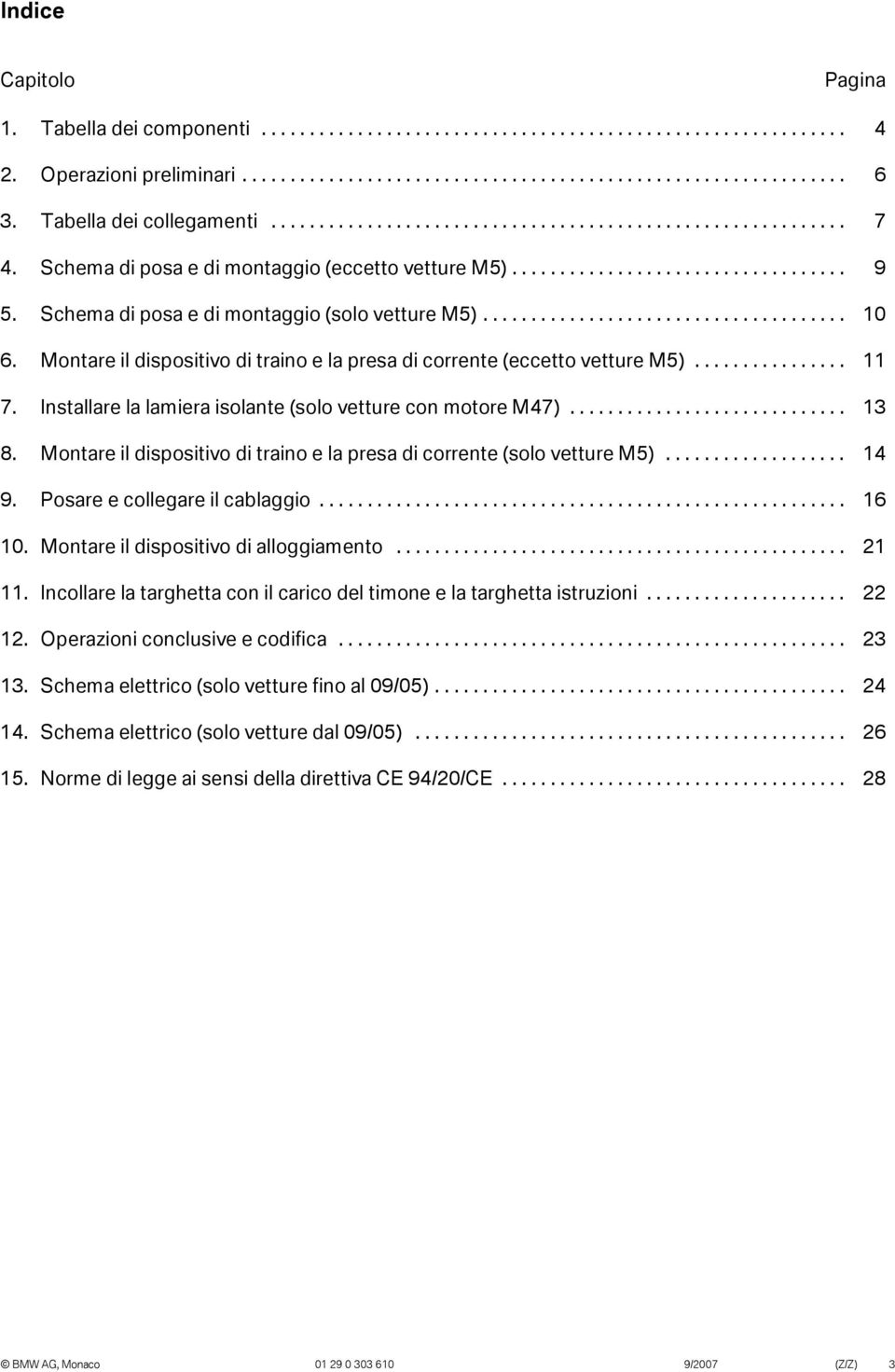 Schema di posa e di montaggio (solo vetture M5)...................................... 0 6. Montare il dispositivo di traino e la presa di corrente (eccetto vetture M5)................ 7.