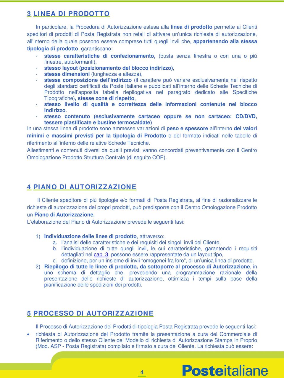 confezionamento, (busta senza finestra o con una o più finestre, autoformanti), - stesso layout (posizionamento del blocco indirizzo), - stesse dimensioni (lunghezza e altezza), - stessa composizione