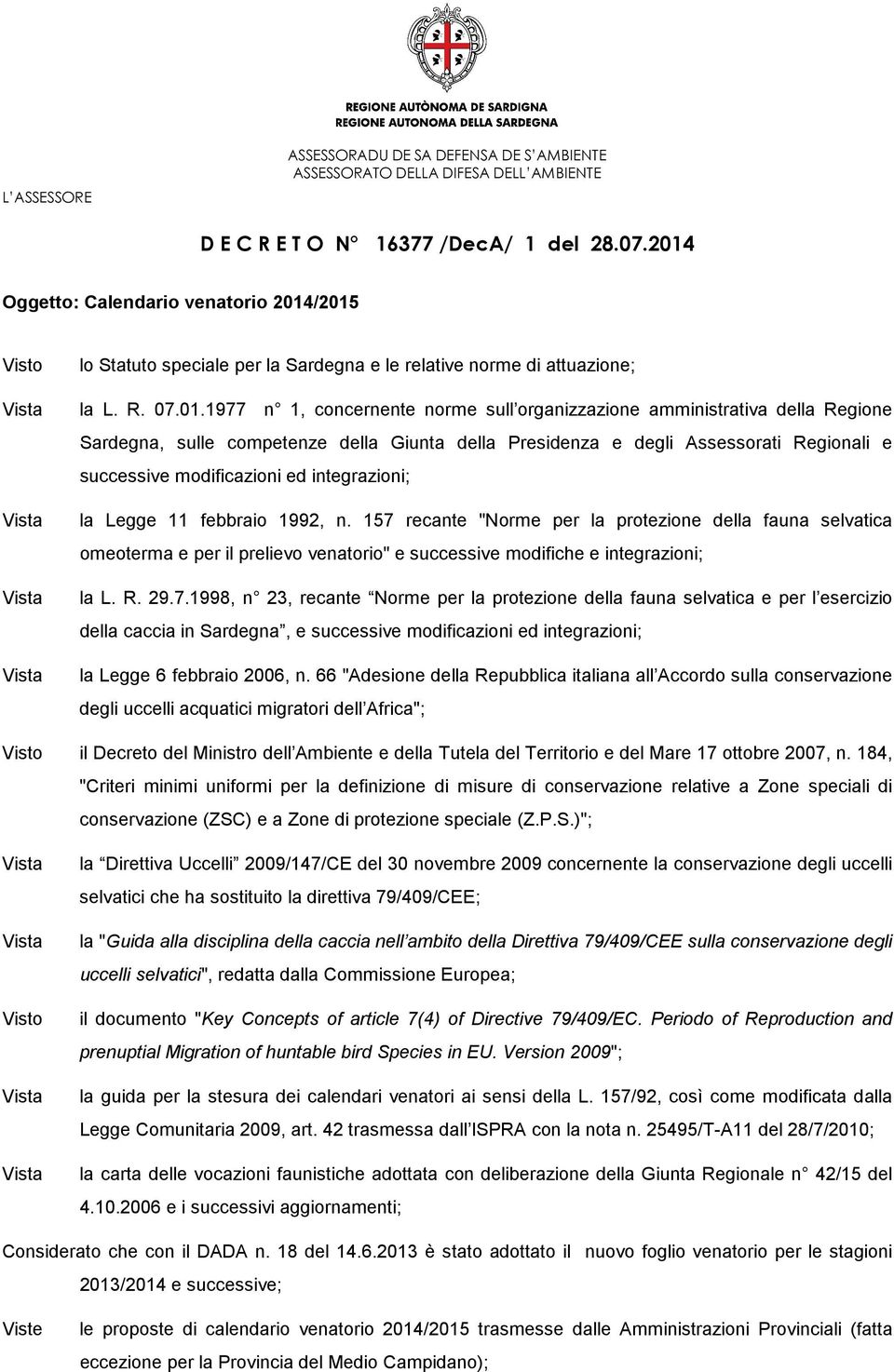 /2015 Visto lo Statuto speciale per la Sardegna e le relative norme di attuazione; Vista la L. R. 07.01.1977 n 1, concernente norme sull organizzazione amministrativa della Regione Sardegna, sulle