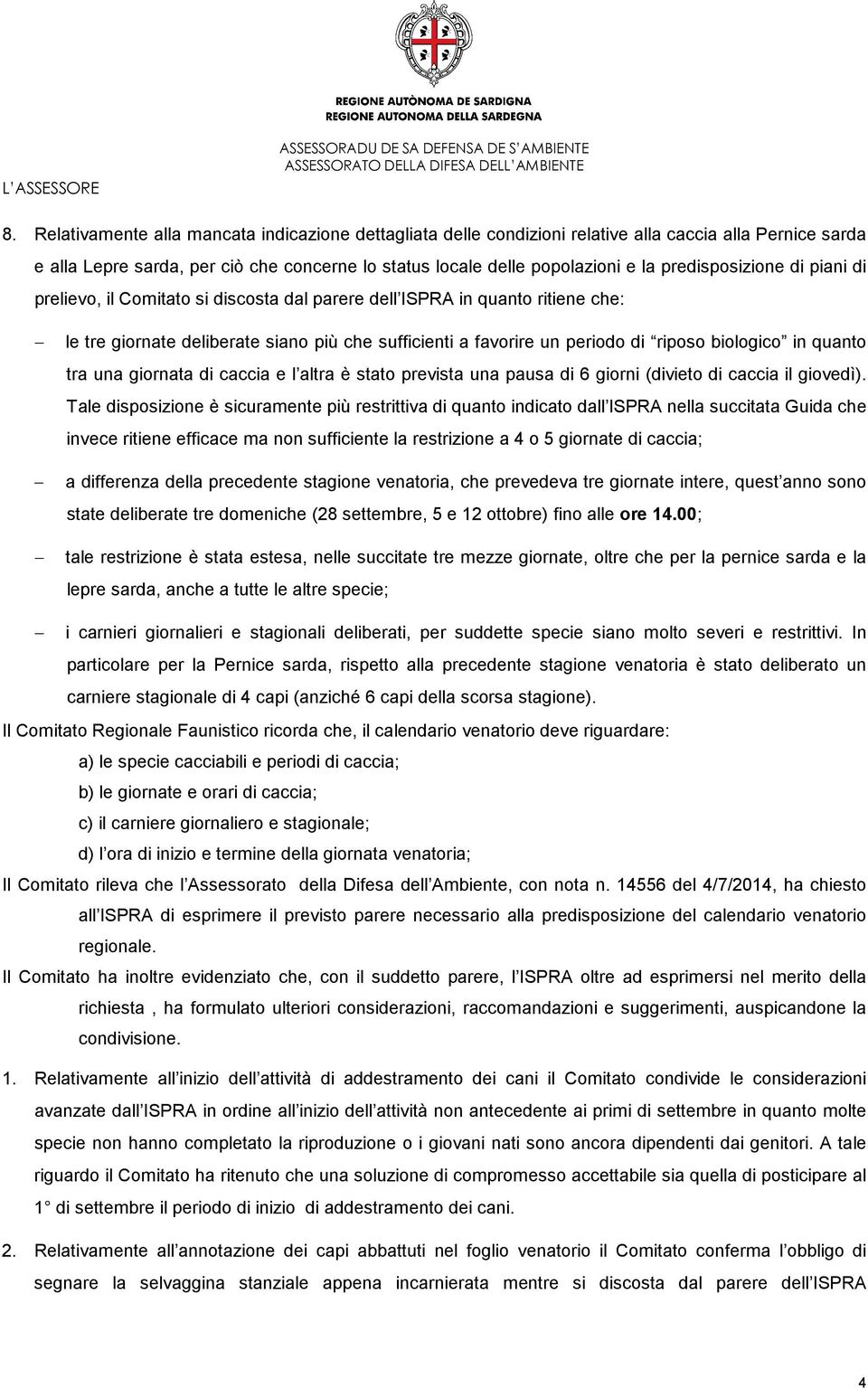 biologico in quanto tra una giornata di caccia e l altra è stato prevista una pausa di 6 giorni (divieto di caccia il giovedì).