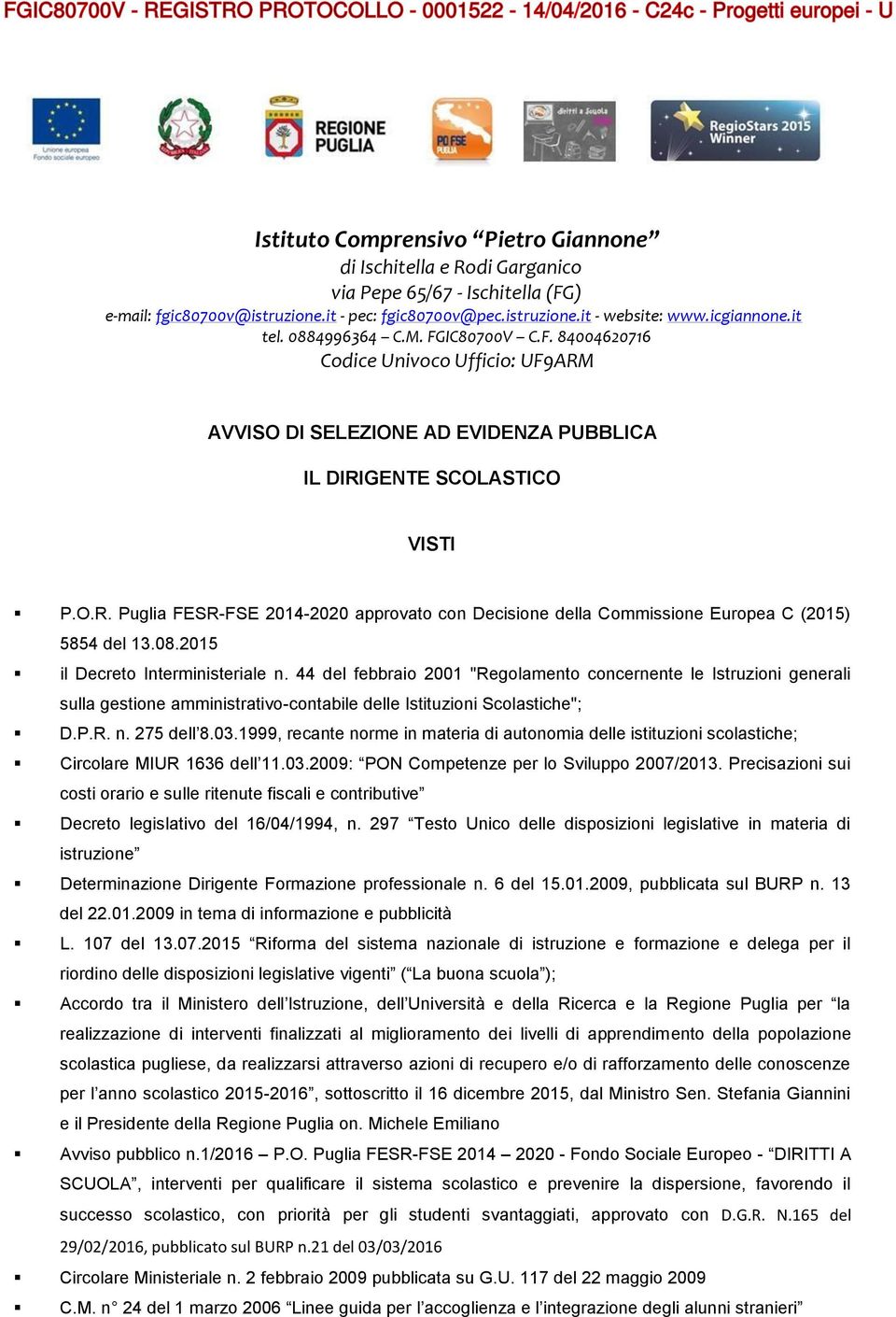 08.2015 il Decreto Interministeriale n. 44 del febbraio 2001 "Regolamento concernente le Istruzioni generali sulla gestione amministrativo-contabile delle Istituzioni Scolastiche"; D.P.R. n. 275 dell 8.