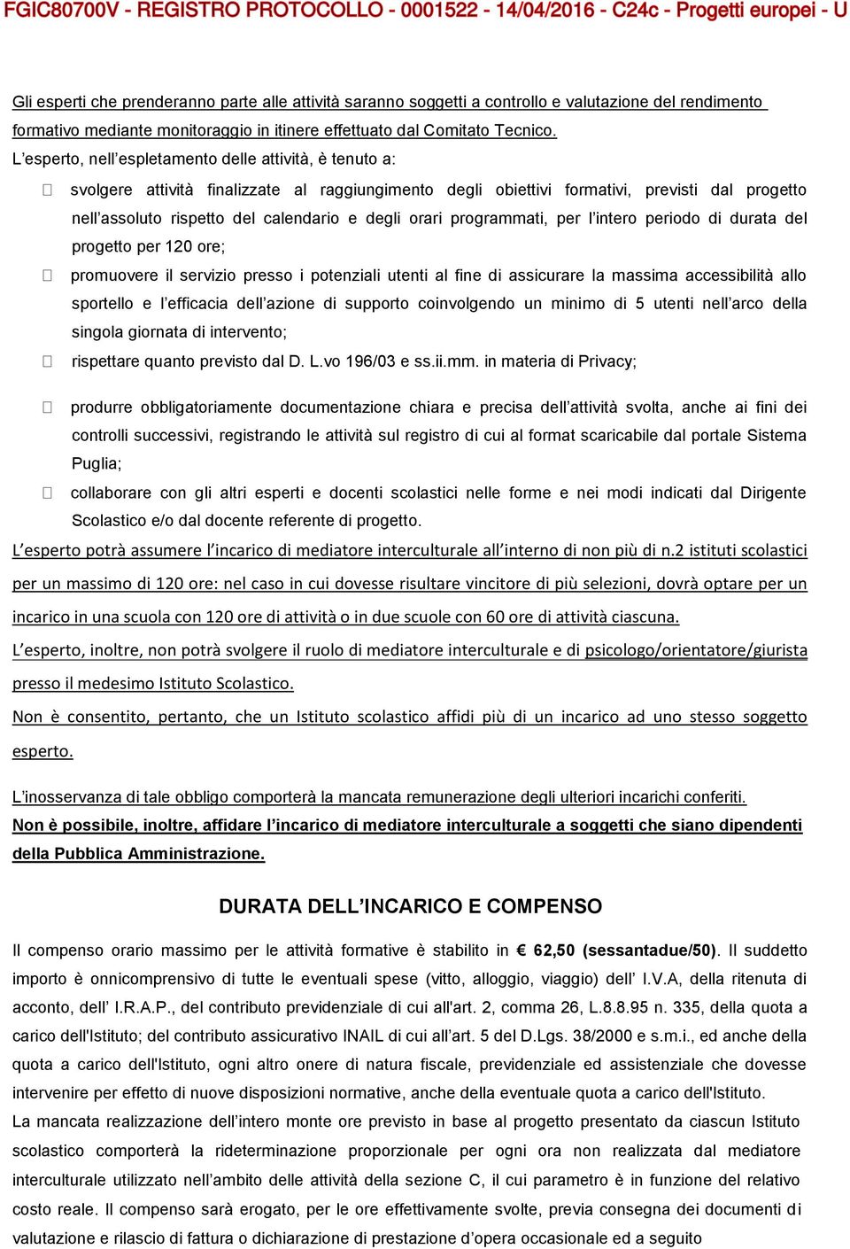 orari programmati, per l intero periodo di durata del progetto per 120 ore; promuovere il servizio presso i potenziali utenti al fine di assicurare la massima accessibilità allo sportello e l