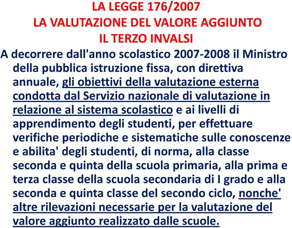 per effettuare verifiche periodiche e sistematiche sulle conoscenze e abilita' degli studenti, di norma, alla classe seconda e quinta della scuola primaria, alla prima e terza