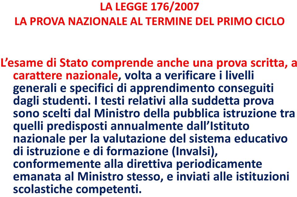 I testi relativi alla suddetta prova sono scelti dal Ministro della pubblica istruzione tra quelli predisposti annualmente dall Istituto