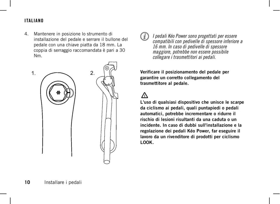 In caso di pedivelle di spessore maggiore, potrebbe non essere possibile collegare i trasmettitori ai pedali.