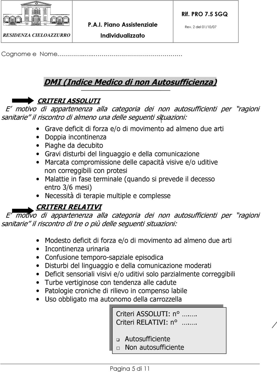 uditive non correggibili con protesi Malattie in fase terminale (quando si prevede il decesso entro 3/6 mesi) Necessità di terapie multiple e complesse CRITERI RELATIVI E motivo di appartenenza alla