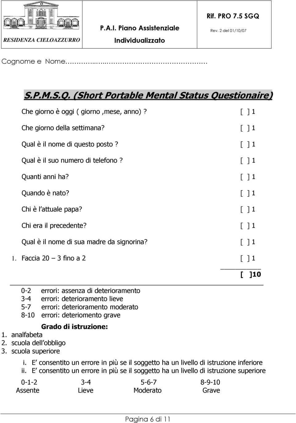 Faccia 20 3 fino a 2 [ ] 1 [ ]10 0-2 errori: assenza di deterioramento 3-4 errori: deterioramento lieve 5-7 errori: deterioramento moderato 8-10 errori: deteriomento grave Grado di istruzione: 1.