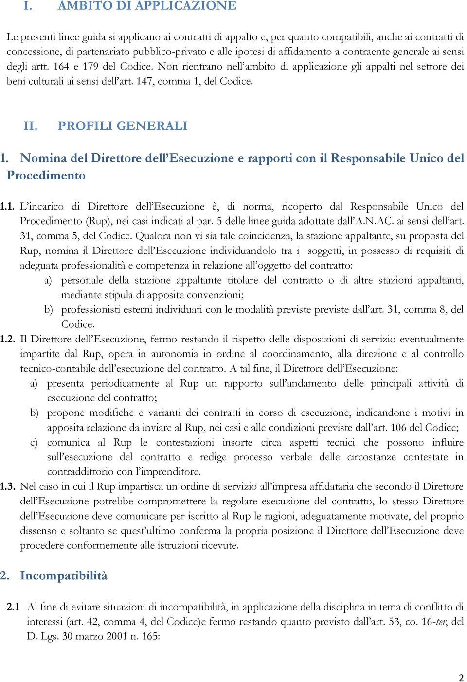 147, comma 1, del Codice. II. PROFILI GENERALI 1. Nomina del Direttore dell Esecuzione e rapporti con il Responsabile Unico del Procedimento 1.1. L incarico di Direttore dell Esecuzione è, di norma, ricoperto dal Responsabile Unico del Procedimento (Rup), nei casi indicati al par.