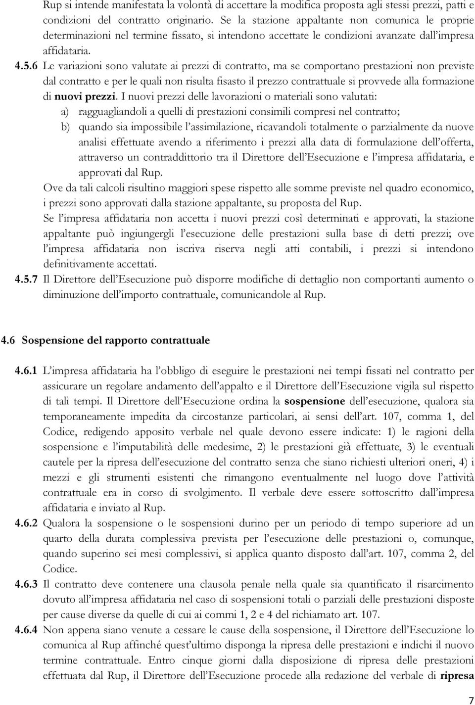 6 Le variazioni sono valutate ai prezzi di contratto, ma se comportano prestazioni non previste dal contratto e per le quali non risulta fisasto il prezzo contrattuale si provvede alla formazione di