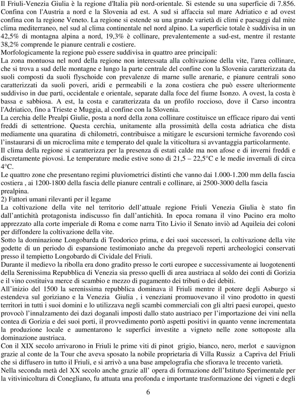 La regione si estende su una grande varietà di climi e paesaggi dal mite clima mediterraneo, nel sud al clima continentale nel nord alpino.