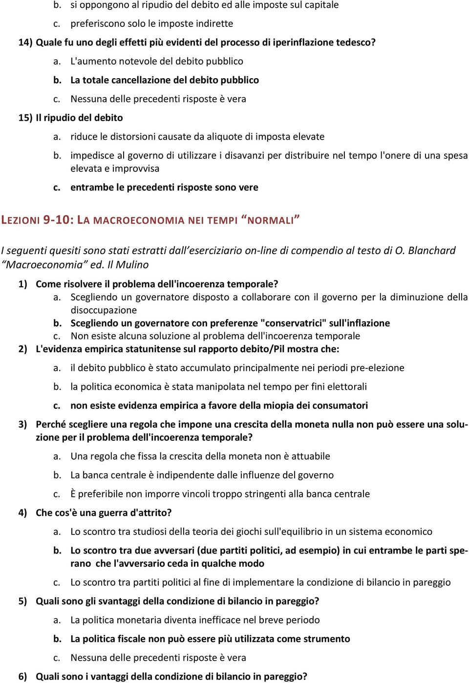 impedisce al governo di utilizzare i disavanzi per distribuire nel tempo l'onere di una spesa elevata e improvvisa LEZIONI 9 10: LA MACROECONOMIA NEI TEMPI NORMALI I seguenti quesiti sono stati