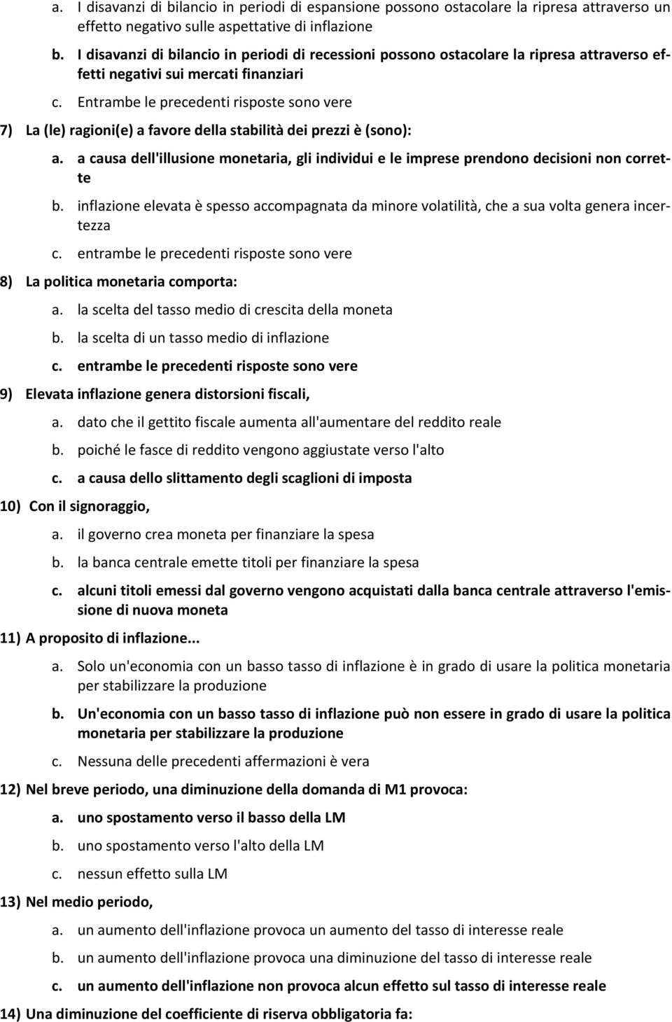 Entrambe le precedenti risposte sono vere 7) La (le) ragioni(e) a favore della stabilità dei prezzi è (sono): a.