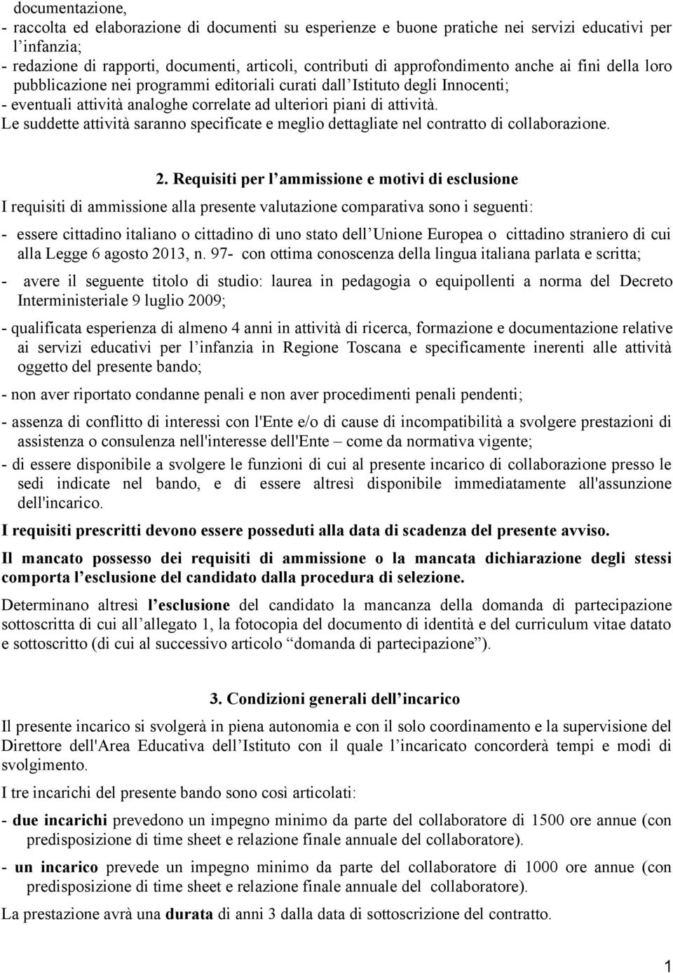 Le suddette attività saranno specificate e meglio dettagliate nel contratto di collaborazione. 2.