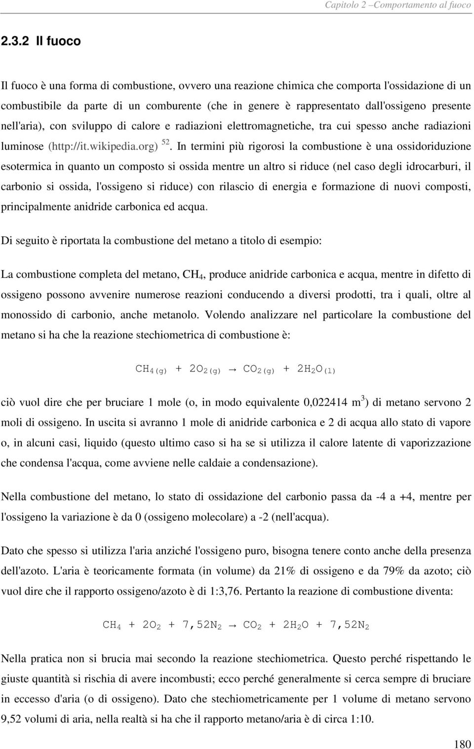 In termini più rigorosi la combustione è una ossidoriduzione esotermica in quanto un composto si ossida mentre un altro si riduce (nel caso degli idrocarburi, il carbonio si ossida, l'ossigeno si