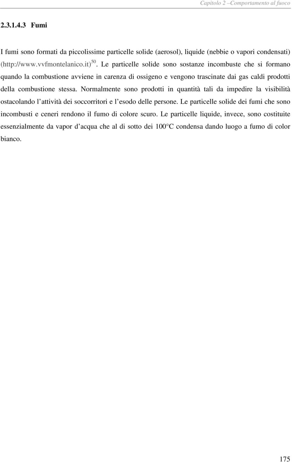 stessa. Normalmente sono prodotti in quantità tali da impedire la visibilità ostacolando l attività dei soccorritori e l esodo delle persone.