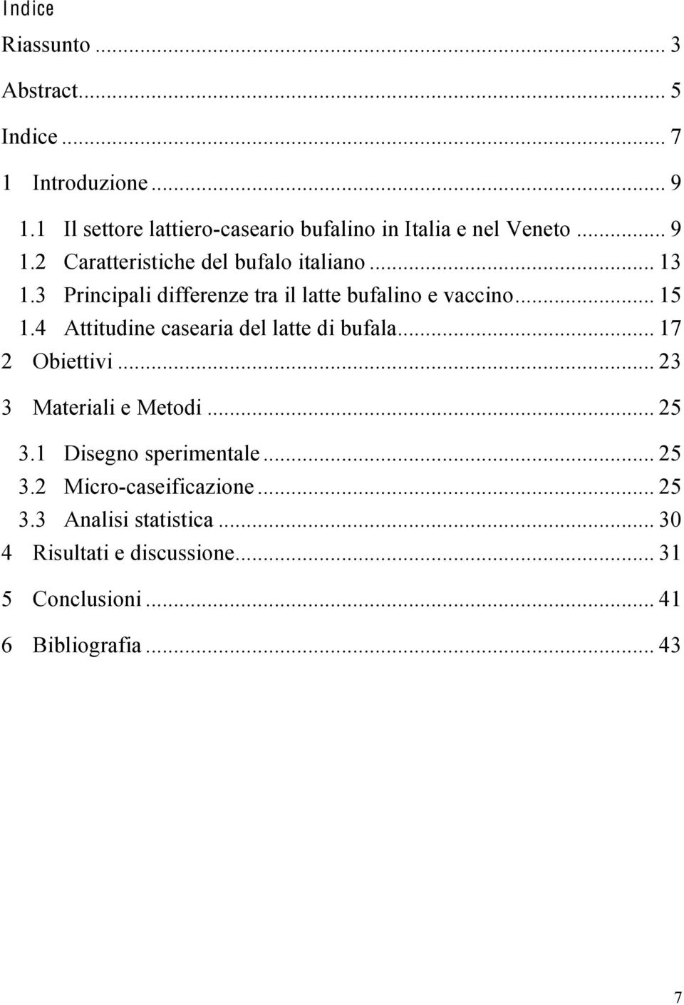 3 Principali differenze tra il latte bufalino e vaccino... 15 1.4 Attitudine casearia del latte di bufala... 17 2 Obiettivi.