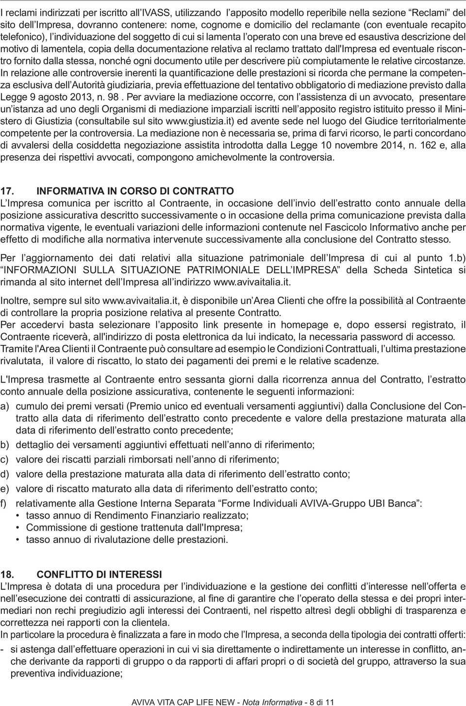 reclamo trattato dall'impresa ed eventuale riscontro fornito dalla stessa, nonché ogni documento utile per descrivere più compiutamente le relative circostanze.