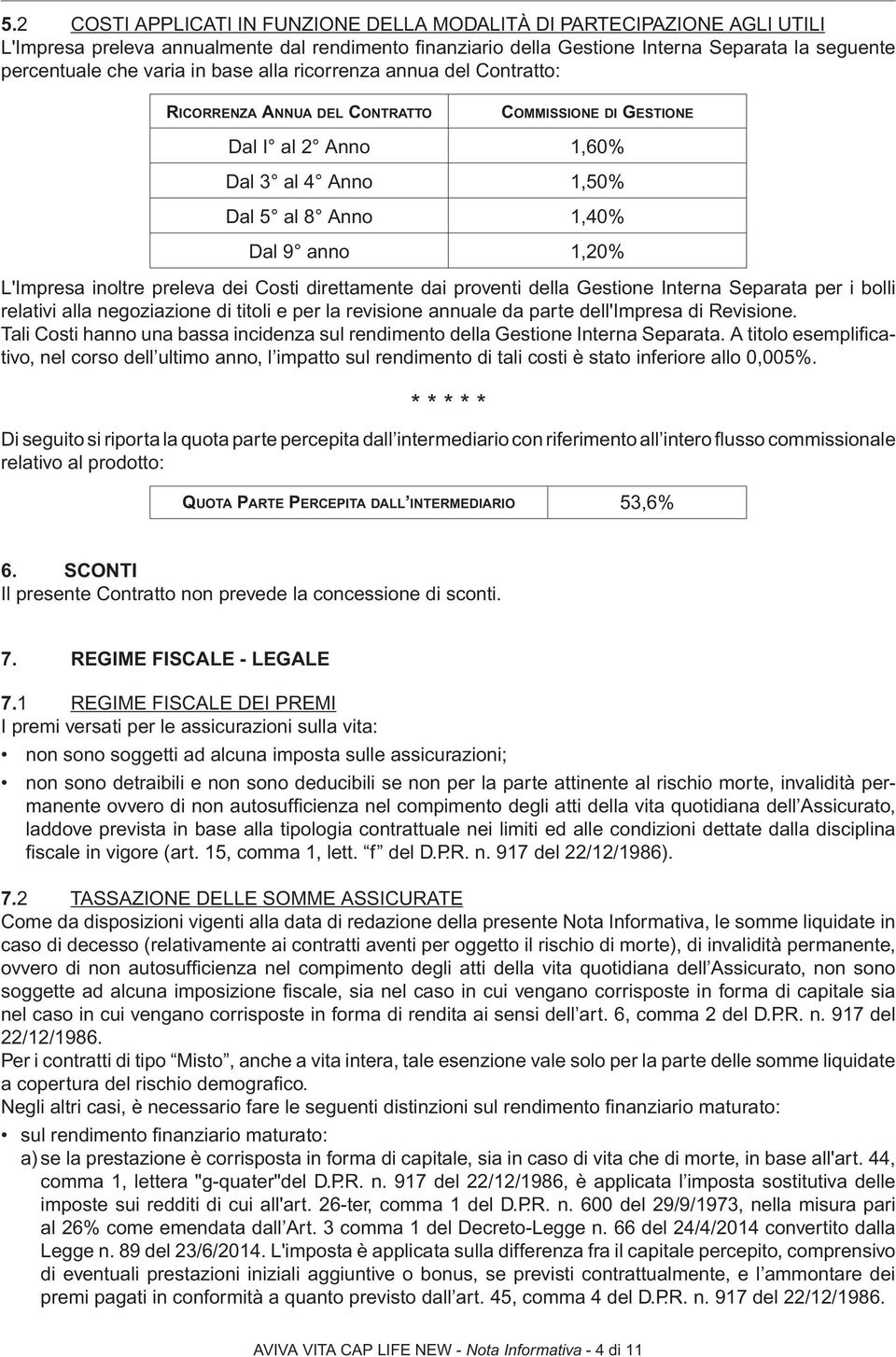 inoltre preleva dei Costi direttamente dai proventi della Gestione Interna Separata per i bolli relativi alla negoziazione di titoli e per la revisione annuale da parte dell'impresa di Revisione.