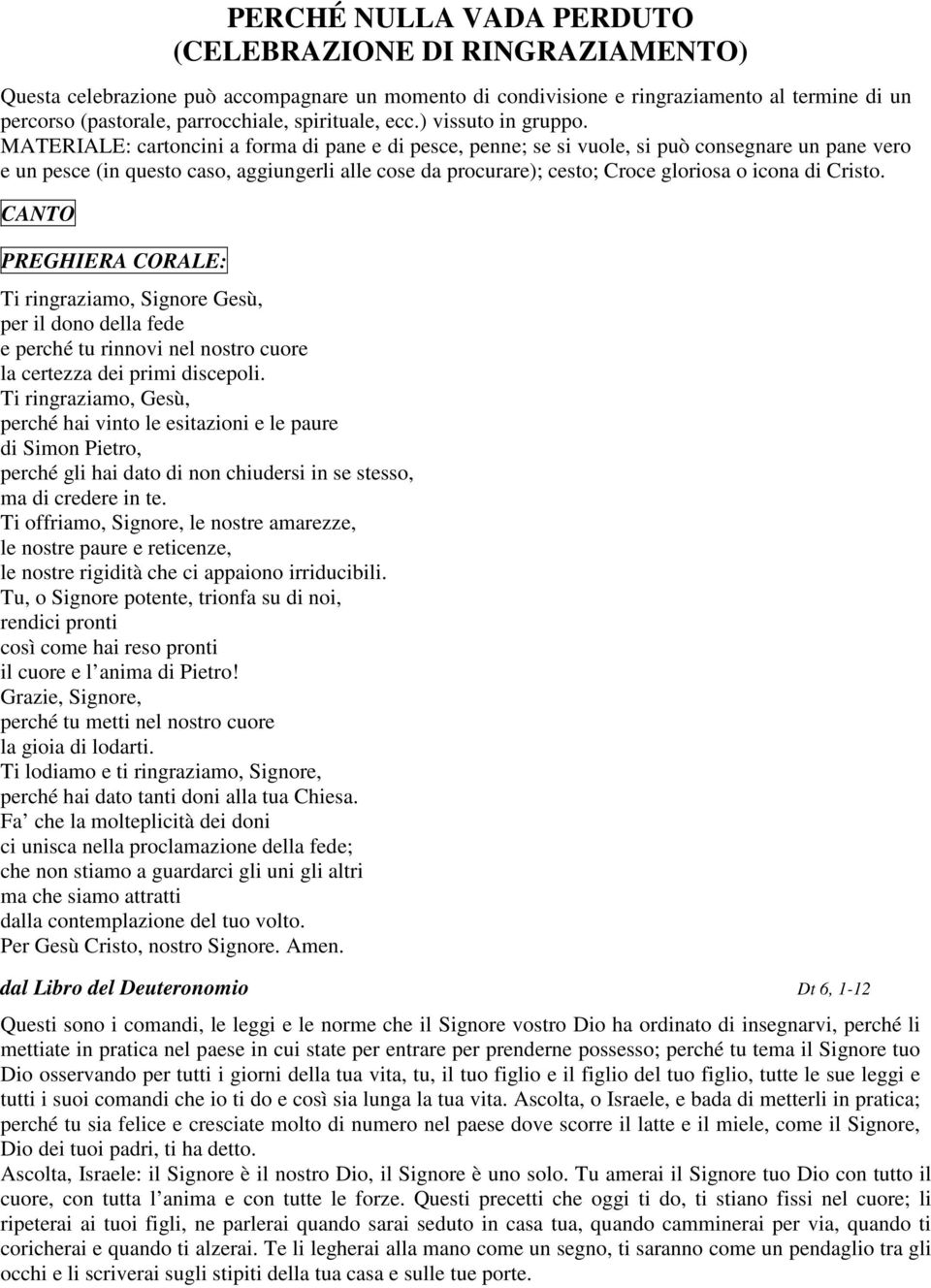 MATERIALE: cartoncini a forma di pane e di pesce, penne; se si vuole, si può consegnare un pane vero e un pesce (in questo caso, aggiungerli alle cose da procurare); cesto; Croce gloriosa o icona di