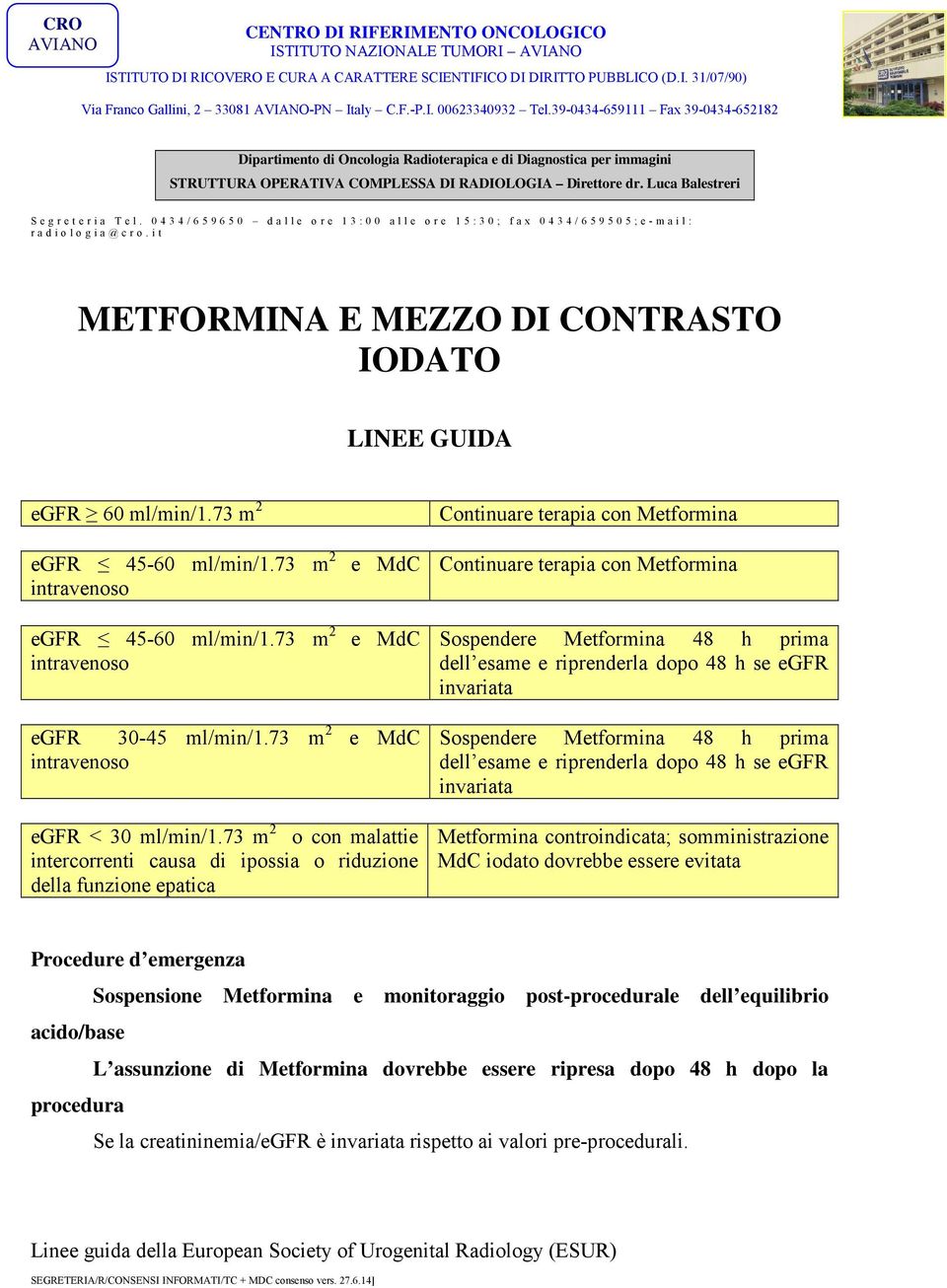 i t METFORMINA E MEZZO DI CONTRASTO IODATO LINEE GUIDA egfr 60 ml/min/1.73 m 2 egfr 45-60 ml/min/1.73 m 2 intravenoso egfr 45-60 ml/min/1.