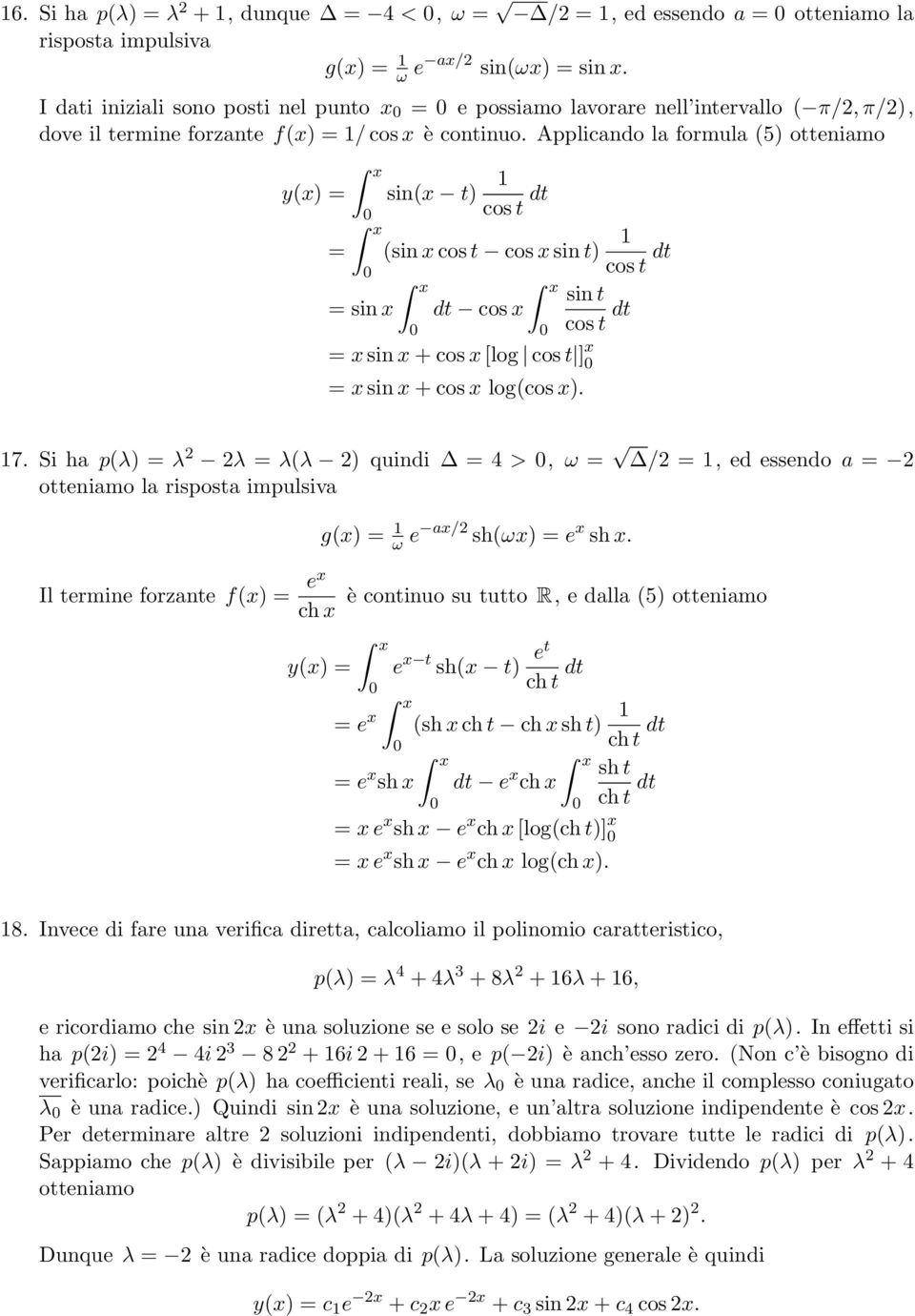 Applicando la formula (5) otteniamo y(x) = = = sin x sin(x t) 1 cos t dt 1 (sin x cos t cos x sin t) cos t dt dt cos x = x sin x + cos x [log cos t ] x = x sin x + cos x log(cos x). sin t cos t dt 17.