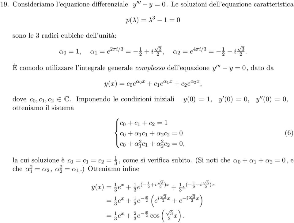 È comodo utilizzare l integrale generale complesso dell equazione y y =, dato da y(x) = c e α x + c 1 e α 1x + c 2 e α 2x, dove c, c 1, c 2 C.