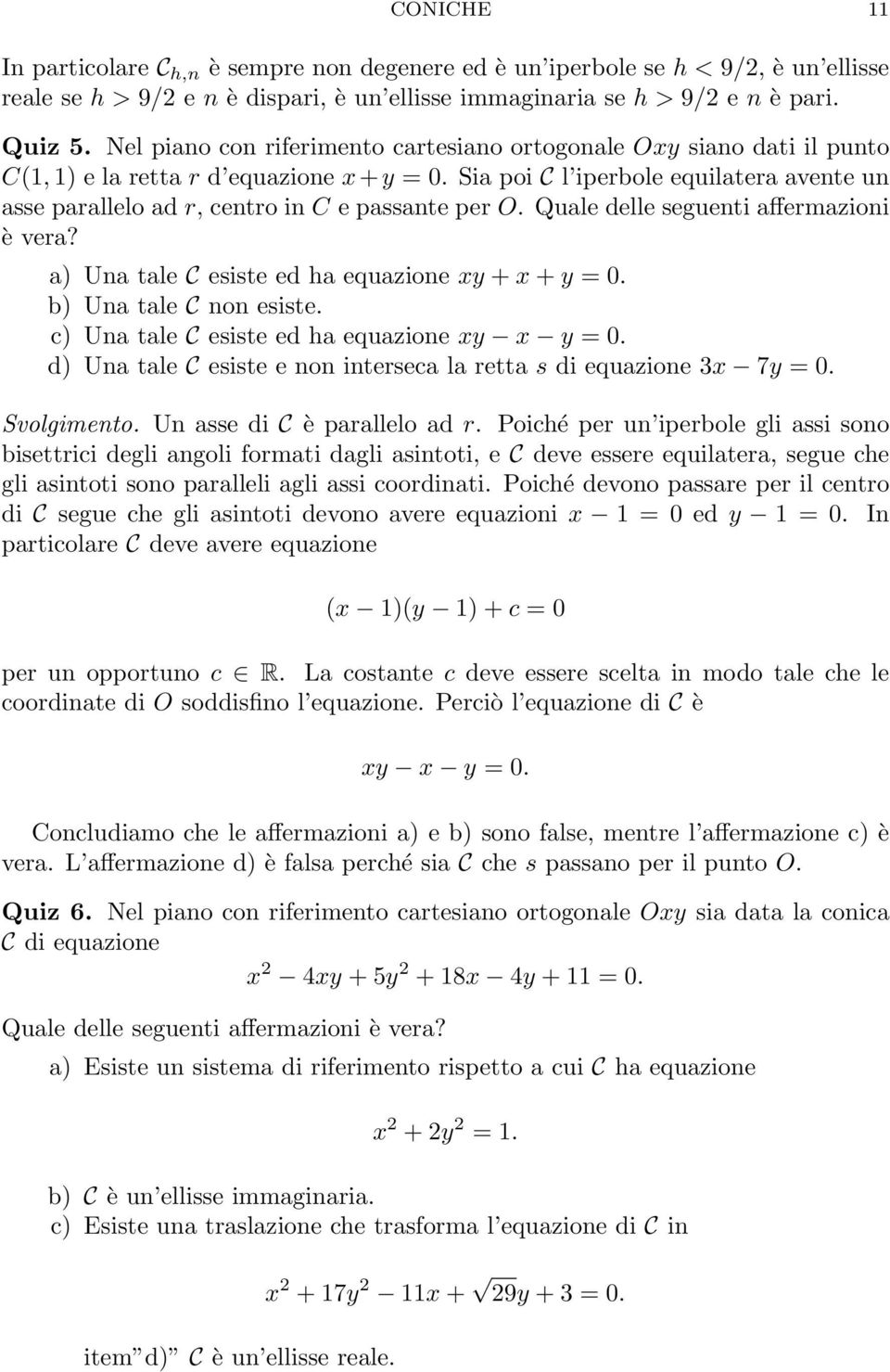 Sia poi C l iperbole equilatera avente un asse parallelo ad r, centro in C e passante per O. Quale delle seguenti affermazioni è vera? a) Una tale C esiste ed ha equazione y + + y = 0.