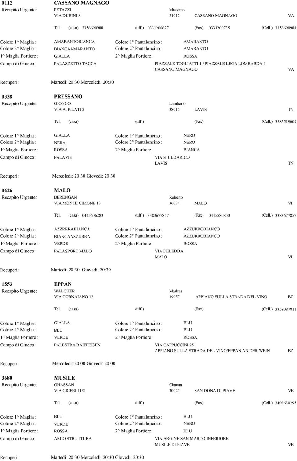 PIAZZALE LEGA LOMBARDA 1 CASSANO MAGNAGO VA Martedi: 20:30 Mercoledi: 20:30 0338 PRESSANO Recapito Urgente: GIONGO VIA A.