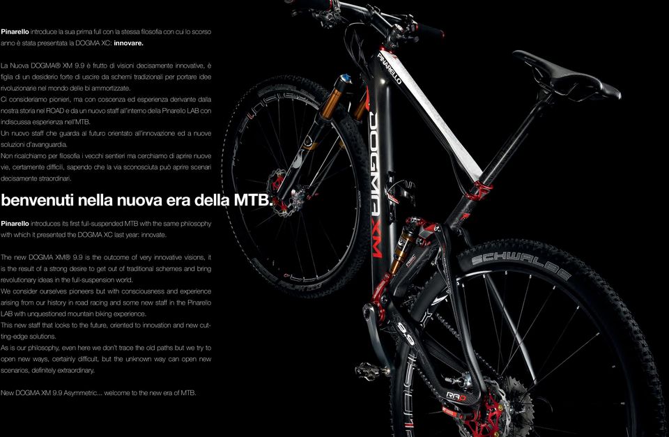 Ci consideriamo pionieri, ma con coscenza ed esperienza derivante dalla nostra storia nel ROAD e da un nuovo staff all interno della Pinarello LAB con indiscussa esperienza nell MTB.