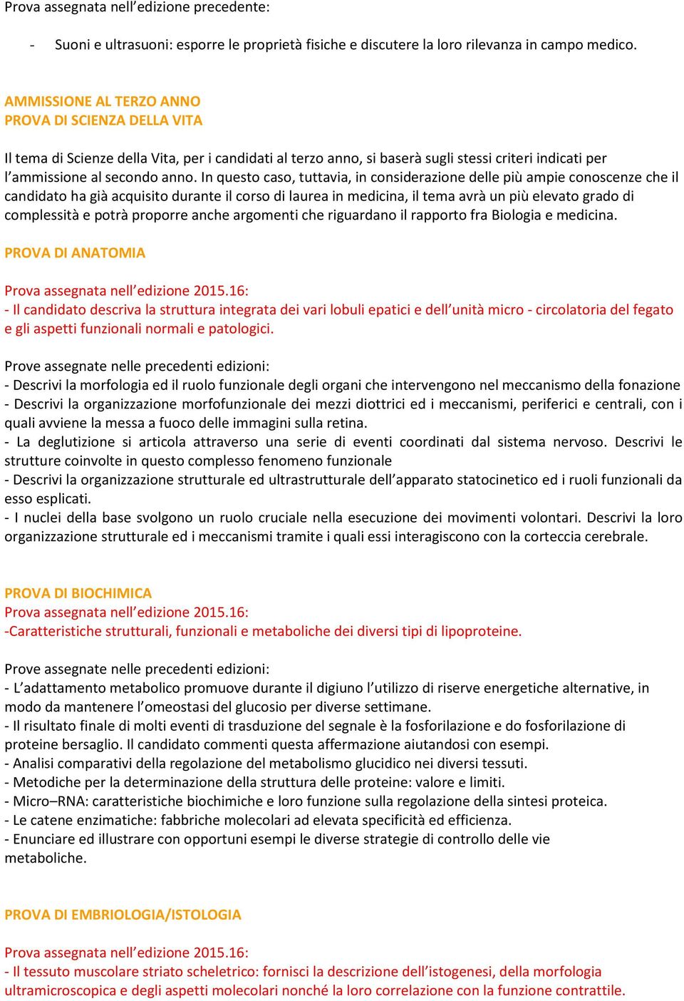 In questo caso, tuttavia, in considerazione delle più ampie conoscenze che il candidato ha già acquisito durante il corso di laurea in medicina, il tema avrà un più elevato grado di complessità e