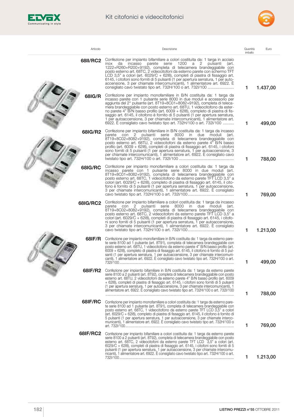 609/C + 6I8), completi di piastra di fissaggio art. 6145, i citofoni sono forniti di 5 pulsanti (1 per apertura serratura, 1 per autoaccensione, 3 per chiamate intercomunicanti), 1 alimentatore art.