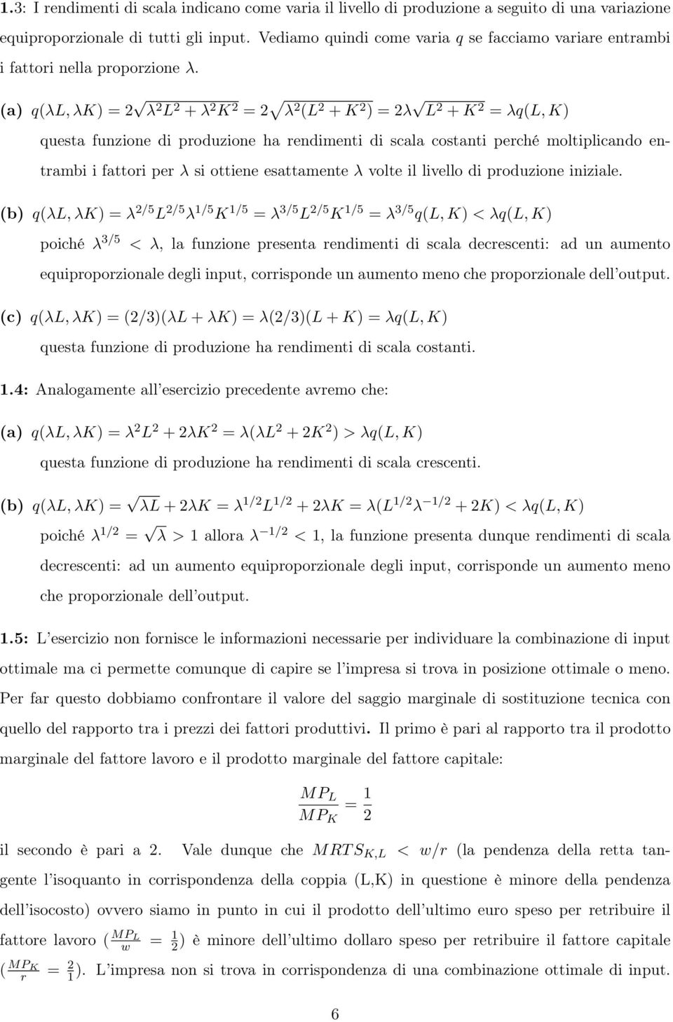 (a) q( L, ) =2 p 2 L 2 + 2 2 =2 p 2 (L 2 + 2 )=2 p L 2 + 2 = q(l, ) questa funzione di produzione ha rendimenti di scala costanti perché moltiplicando entrambi i fattori per si ottiene esattamente