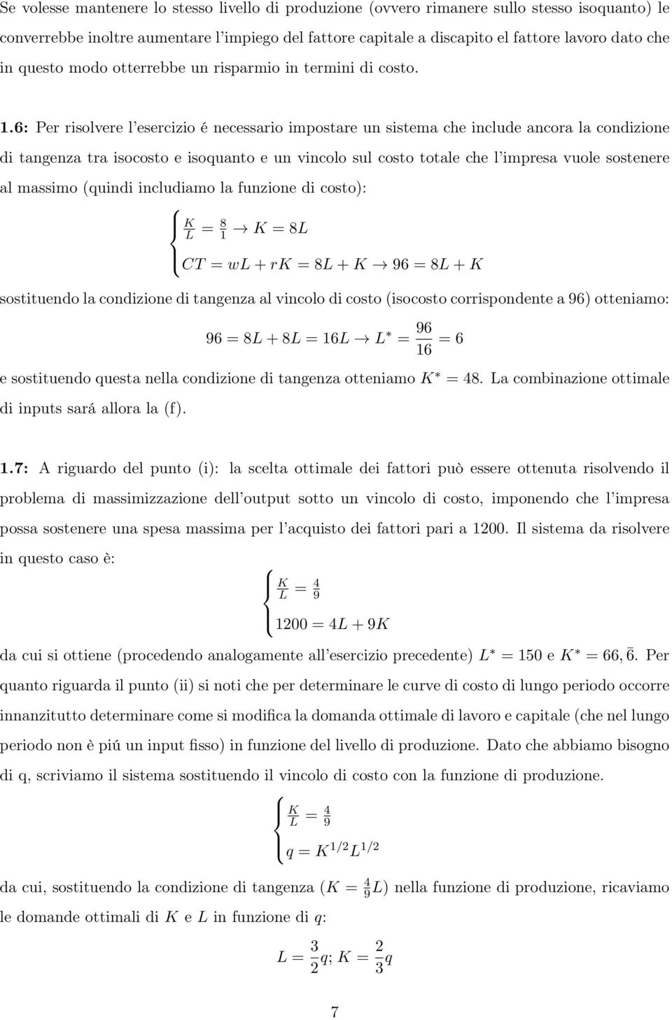 6: Per risolvere l esercizio é necessario impostare un sistema che include ancora la condizione di tangenza tra isocosto e isoquanto e un vincolo sul costo totale che l impresa vuole sostenere al