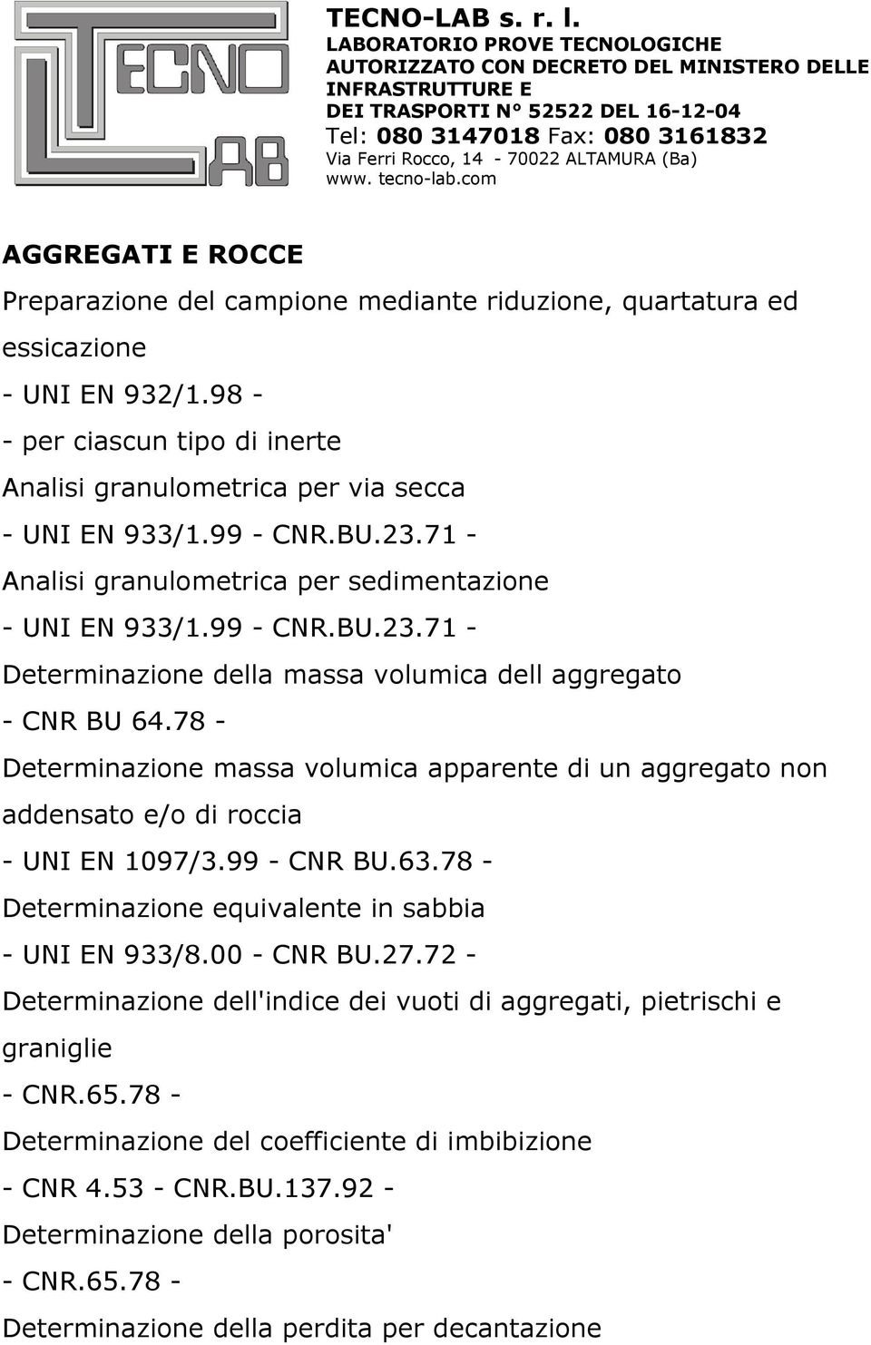 78 - Determinazione massa volumica apparente di un aggregato non addensato e/o di roccia - UNI EN 1097/3.99 - CNR BU.63.78 - Determinazione equivalente in sabbia - UNI EN 933/8.00 - CNR BU.27.