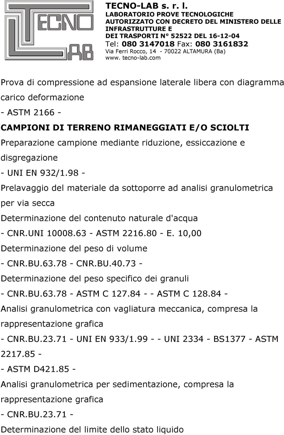 10,00 Determinazione del peso di volume - CNR.BU.63.78 - CNR.BU.40.73 - Determinazione del peso specifico dei granuli - CNR.BU.63.78 - ASTM C 127.84 - - ASTM C 128.