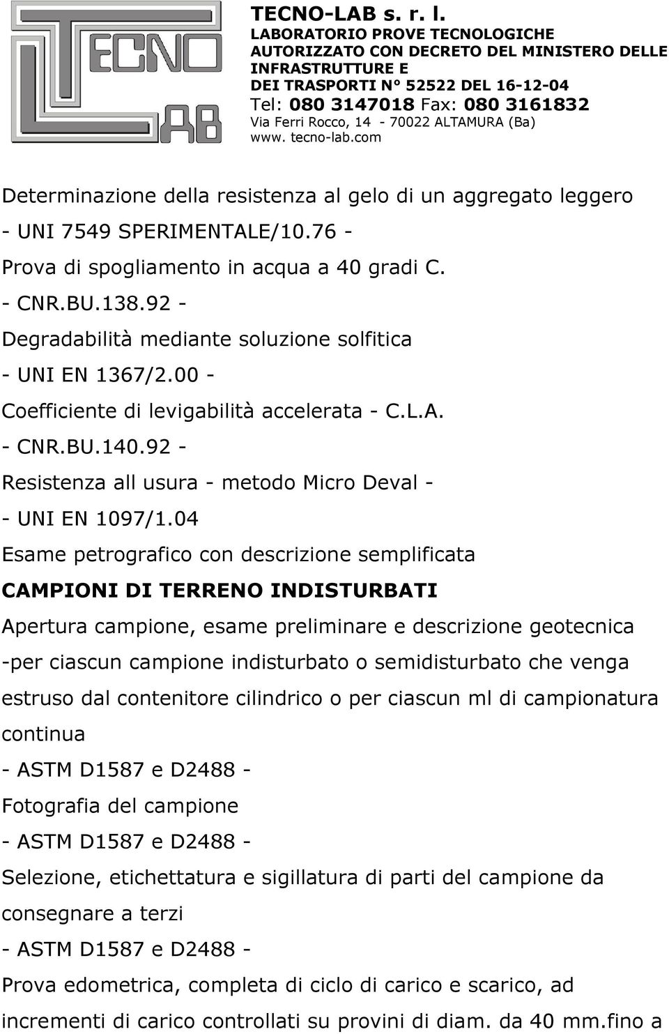 04 Esame petrografico con descrizione semplificata CAMPIONI DI TERRENO INDISTURBATI Apertura campione, esame preliminare e descrizione geotecnica -per ciascun campione indisturbato o semidisturbato