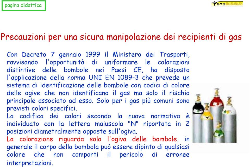 rischio principale associato ad esso. Solo per i gas più comuni sono previsti colori specifici.