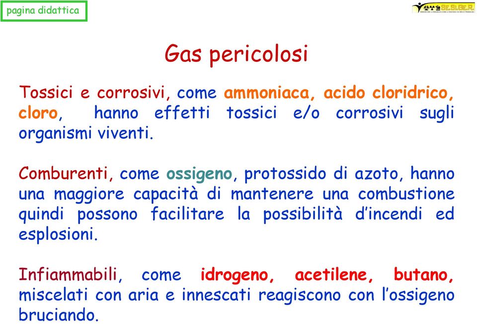 Comburenti, come ossigeno, protossido di azoto, hanno una maggiore capacità di mantenere una combustione