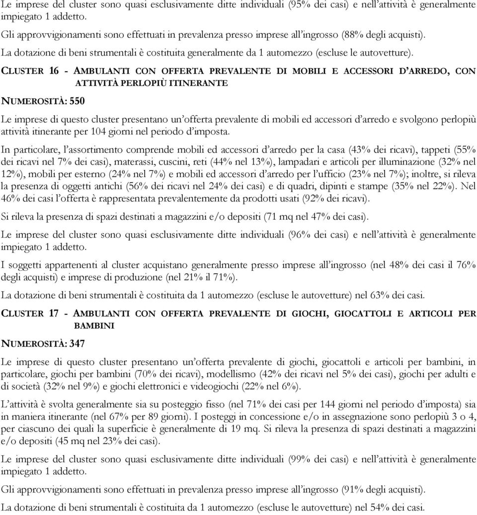 La dotazione di beni strumentali è costituita generalmente da 1 automezzo (escluse le autovetture).