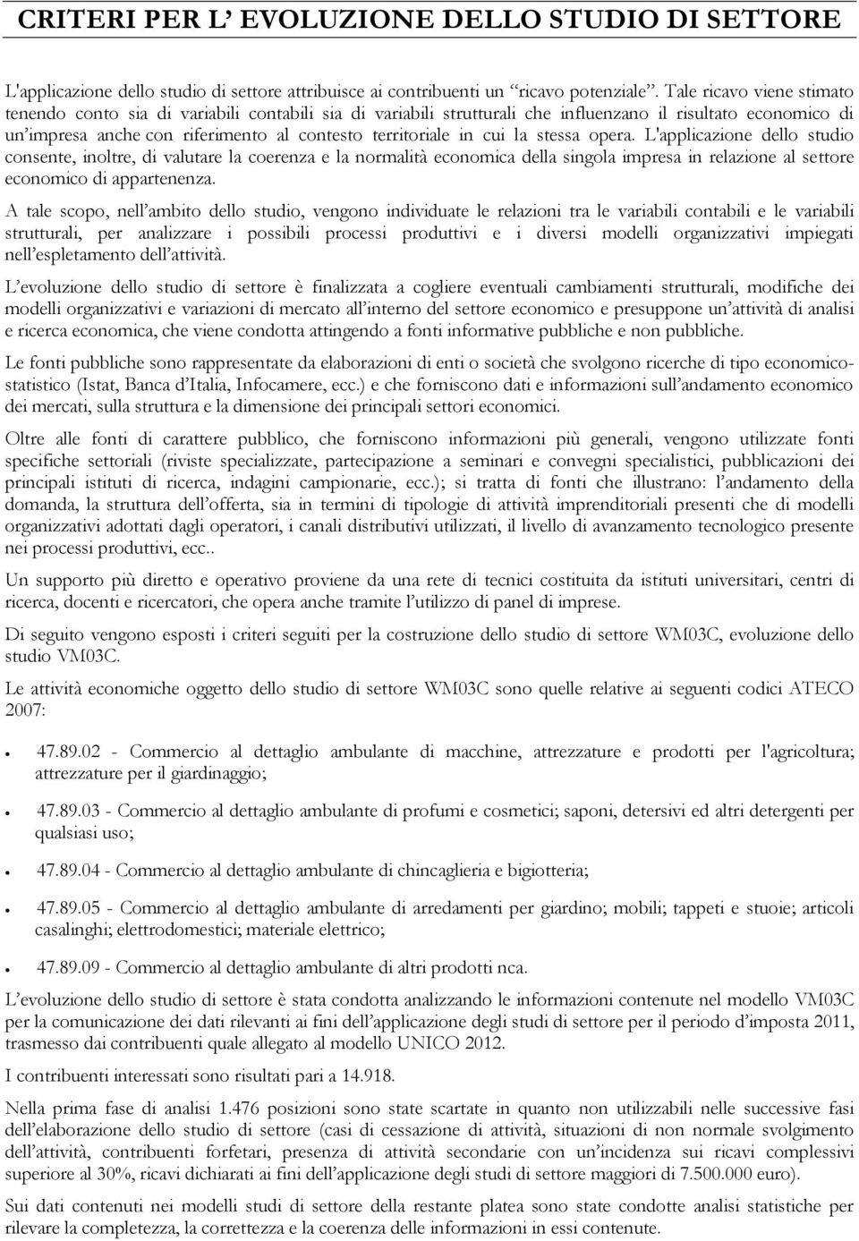 cui la stessa opera. L'applicazione dello studio consente, inoltre, di valutare la coerenza e la normalità economica della singola impresa in relazione al settore economico di appartenenza.