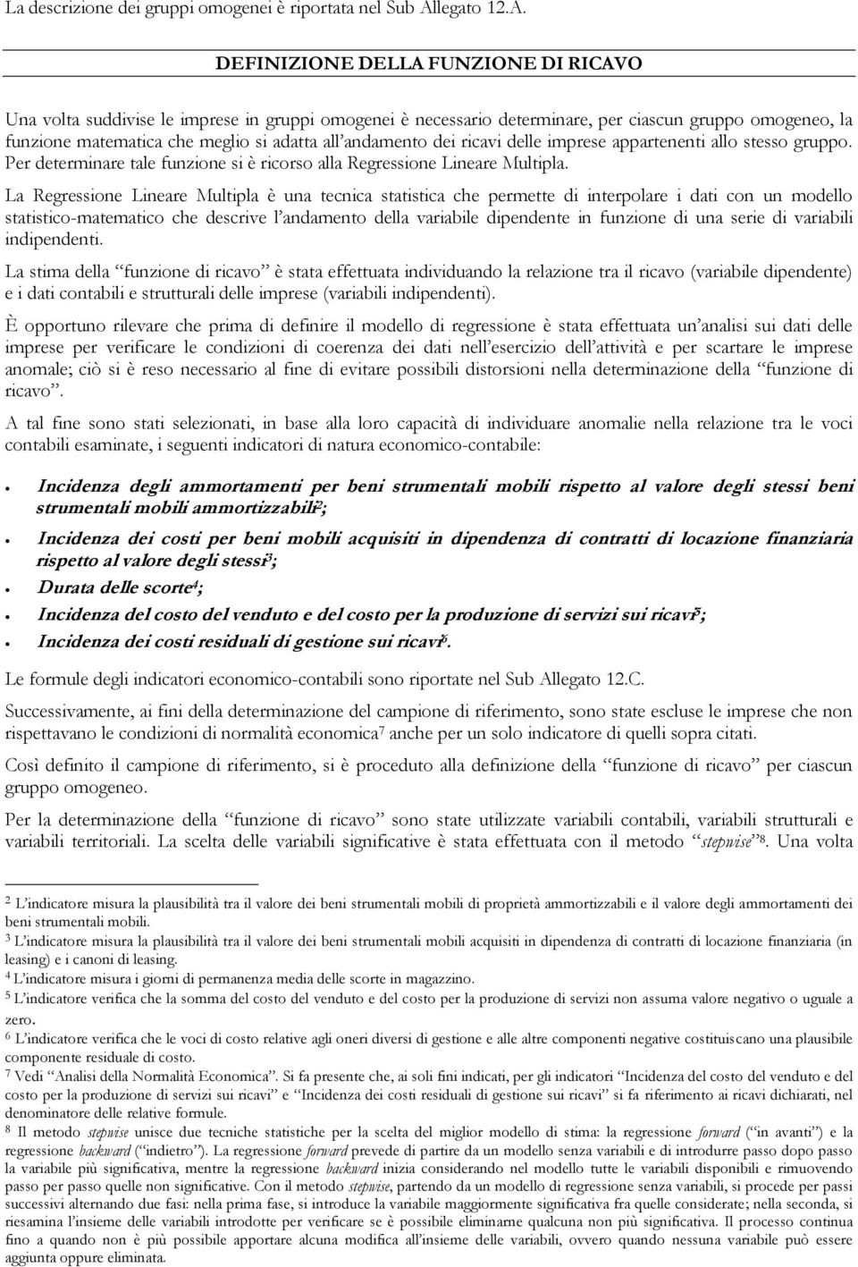 DEFINIZIONE DELLA FUNZIONE DI RICAVO Una volta suddivise le imprese in gruppi omogenei è necessario determinare, per ciascun gruppo omogeneo, la funzione matematica che meglio si adatta all andamento