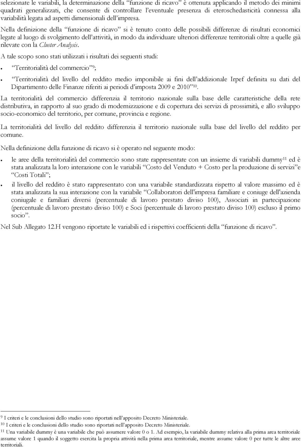 Nella definizione della funzione di ricavo si è tenuto conto delle possibili differenze di risultati economici legate al luogo di svolgimento dell attività, in modo da individuare ulteriori