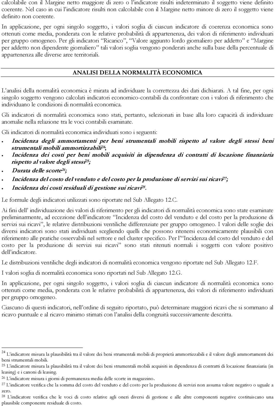 In applicazione, per ogni singolo soggetto, i valori soglia di ciascun indicatore di coerenza economica sono ottenuti come media, ponderata con le relative probabilità di appartenenza, dei valori di