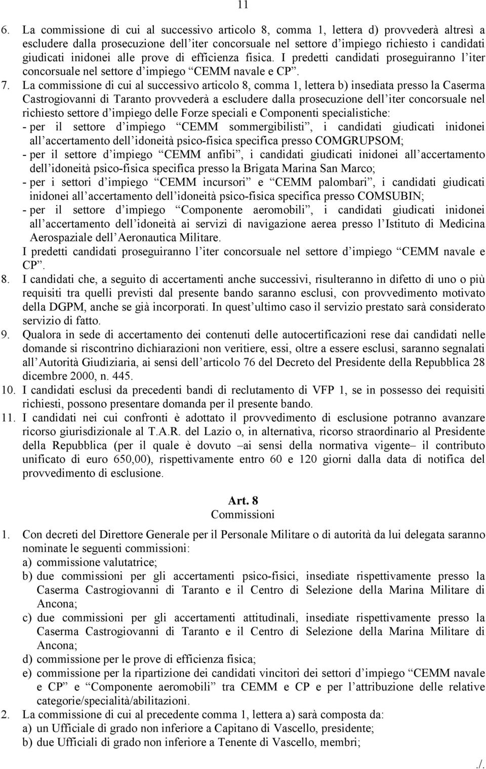 La commissione di cui al successivo articolo 8, comma 1, lettera b) insediata presso la Caserma Castrogiovanni di Taranto provvederà a escludere dalla prosecuzione dell iter concorsuale nel richiesto